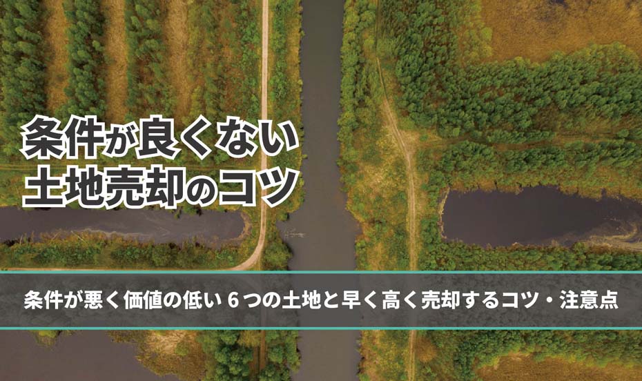 条件の悪く価値が低い6つの土地と早く高く売却するコツ 注意点 不動産売却の教科書