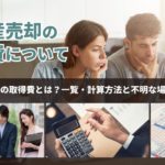 不動産売却の取得費とは？一覧・計算方法と不明な場合の対処法