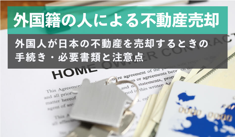 外国人が日本の不動産を売却するときの手続き 必要書類と注意点 不動産売却の教科書