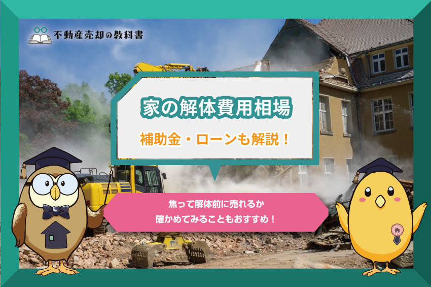 家の解体費用の相場はどれくらい 補助金やローンについても解説 不動産売却の教科書